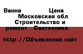 Ванна 152/70/44 › Цена ­ 8 000 - Московская обл. Строительство и ремонт » Сантехника   